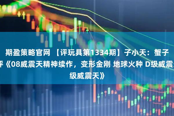 期盈策略官网 【评玩具第1334期】子小天：蟹子测评《08威震天精神续作，变形金刚 地球火种 D级威震天》